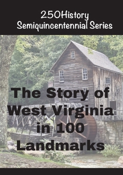 The Story of West Virginia In 100 Landmarks (250history Semiquincentennial)