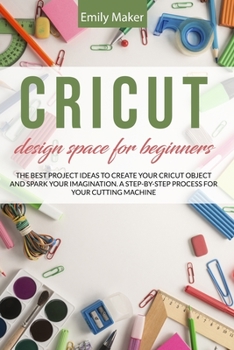 Paperback Cricut Design Space for Beginners: The complete step by step guide for your cricut design space with illustrations. Tips and tricks easy to apply even Book