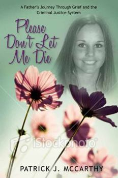 Paperback Please Don't Let Me Die: A Father's Journey Through Grief and the Criminal Justice System Book