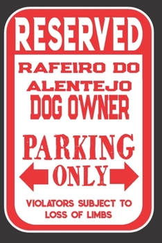 Reserved Rafeiro Do Alentejo Dog Owner Parking Only. Violators Subject To Loss Of Limbs: Blank Lined Notebook To Write In | Appreciation Gift For Rafeiro Do Alentejo Dog Lovers