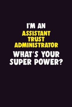 I'M An Assistant Trust Administrator, What's Your Super Power?: 6X9 120 pages Career  Notebook Unlined  Writing Journal