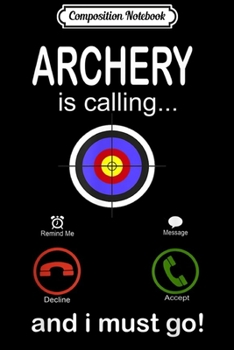 Composition Notebook: Archery Is Calling And I Must Go Archers Bowman Gift Journal/Notebook Blank Lined Ruled 6x9 100 Pages