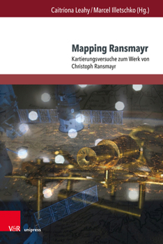 Mapping Ransmayr: Kartierungsversuche Zum Werk Von Christoph Ransmayr