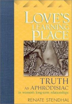 Hardcover Love's Learning Place: Truth as Aphrodisiac in Women's Long-Term Relationships Book