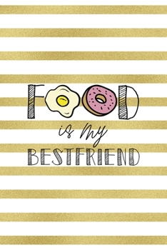 Food Is My Best Friend: Notebook Journal Composition Blank Lined Diary Notepad 120 Pages Paperback White And Gold Texture Food Lover