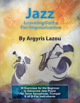 Paperback Jazz Learning Paths For Improvisation: 30 Exercises for the Beginner to Advanced Jazz Player/For Tenor Saxophone, Trumpet & all B-Flat Instruments Book