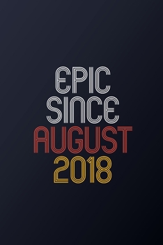 Paperback Epic Since August 2018: Blank Lined Journal, Happy Birthday Notebook, Diary Perfect Gift For Your Loved Ones Book
