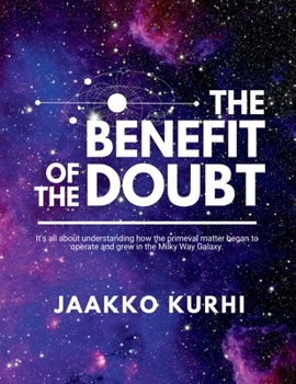 The Benefit of the Doubt: It's all about understanding how the primeval matter began to operate and grew into the Milky Way Galaxy