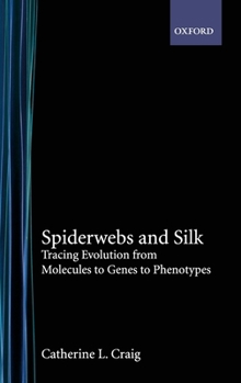 Hardcover Spiderwebs and Silk: Tracing Evolution from Molecules to Genes to Phenotypes Book