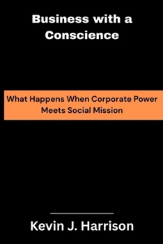 Paperback Business with a Conscience: What Happens When Corporate Power Meets Social Mission Book