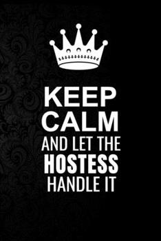 Paperback Keep Calm and Let the Hostess Handle It: 6*9 Inch 100 Pages Hostess Blanked Lined Journal / Notebooks as Gift for Your friend, coworker, Spouse, Dad O Book