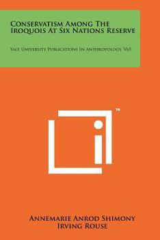 Paperback Conservatism Among The Iroquois At Six Nations Reserve: Yale University Publications In Anthropology, V65 Book