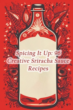 Paperback Spicing It Up: 96 Creative Sriracha Sauce Recipes Book