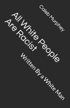 Paperback All White People Are Racist: Written By a White Man Book