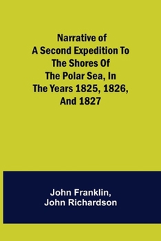 Paperback Narrative of a Second Expedition to the Shores of the Polar Sea, in the Years 1825, 1826, and 1827 Book