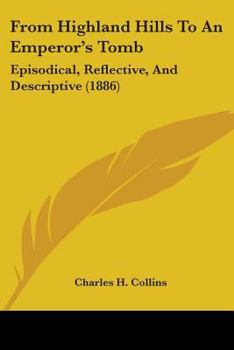 Paperback From Highland Hills To An Emperor's Tomb: Episodical, Reflective, And Descriptive (1886) Book