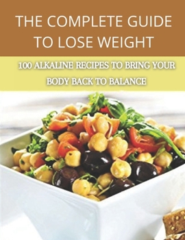 Paperback The complete guide to lose weight: 100 alkaline recipes to bring your body back to balance Book