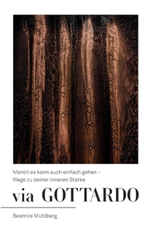 Paperback Via Gottardo: Man(n) es kann auch einfach gehen - Wege zu deiner inneren Stärke [German] Book