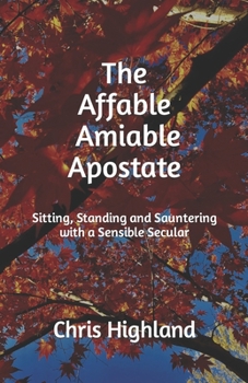 Paperback The Affable, Amiable Apostate: Sitting, Standing and Sauntering with a Sensible Secular Book