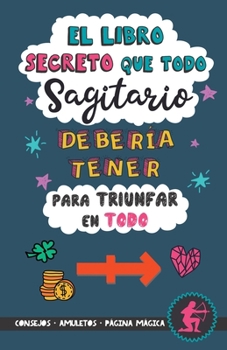 Paperback El libro secreto que todo Sagitario debería tener para triunfar en todo: Horóscopo Sagitario: consejos, dinero, amor, amuletos y más. Un Libro de Astr [Spanish] Book