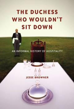 Hardcover The Duchess Who Wouldn't Sit Down: An Informal History of Hospitality Book