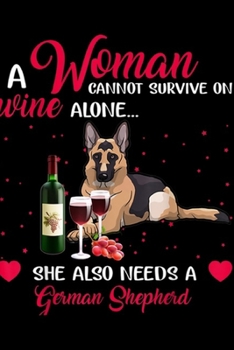 Paperback A Woman Cannot Survive On Wine alone... she also needs a german shepherd: German Shepherd Woman cannot Survive on Wine Alone Journal/Notebook Blank Li Book