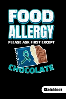 PLEASE ASK FIRST EXCEPT CHOCOLATE. Sketchbook: Food Allergy Journal, sketch paper 6x9.
