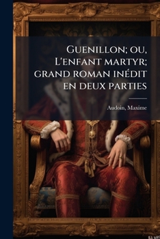 Paperback Guenillon; ou, L'enfant martyr; grand roman inédit en deux parties [French] Book