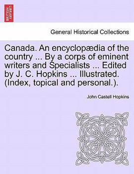 Paperback Canada. An encyclopædia of the country ... By a corps of eminent writers and Specialists ... Edited by J. C. Hopkins ... Illustrated. (Index, topical Book