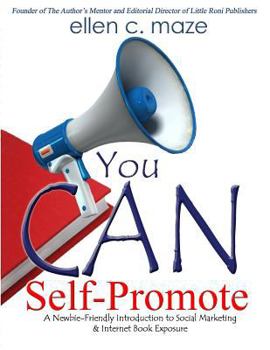 Paperback You CAN Self-Promote: A Newbie-Friendly Introduction to Social Marketing & Internet Book Exposure Book