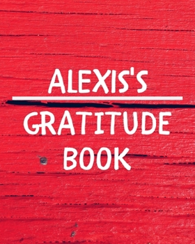 Alexis's Gratitude Journal: Gratitude Goal Journal Gift for Alexis Planner / Notebook / Diary / Unique Greeting Card Alternative