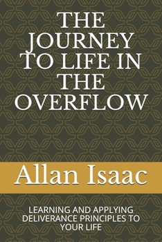 Paperback The Journey to Life in the Overflow: Learning and Applying Deliverance Principles to Your Life Book