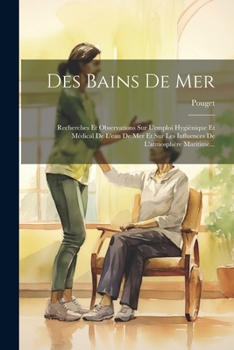 Paperback Des Bains De Mer: Recherches Et Observations Sur L'emploi Hygiènique Et Médical De L'eau De Mer Et Sur Les Influences De L'atmosphère Maritime... [French] Book