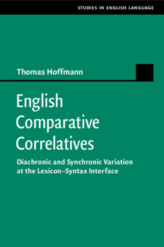 English Comparative Correlatives: Diachronic and Synchronic Variation at the Lexicon-Syntax Interface - Book  of the Studies in English Language