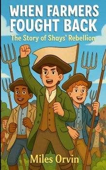 When Farmers Fought Back: The Story of Shays' Rebellion