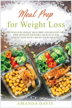 Paperback Meal Prep for Weight Loss: New ways for weekly meal prep and healthy meal prep, develop your diet meal plan for weight loss with a right food str Book