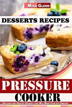 Paperback Pressure Cooker Desserts Recipes Delicious and Healthy Desserts that Will Make Your Life Sweeter Book