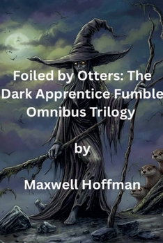 Paperback Foiled by Otters: The Dark Apprentice Fumble Omnibus Trilogy Book