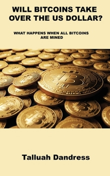Hardcover Will Bitcoins Take Over the Us Dollar?: What Happens When All Bitcoins Are Mined Book
