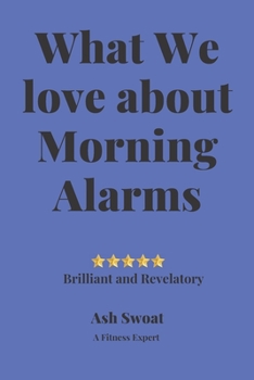 Paperback What We love about Morning Alarms: Trading Stress for Peaceful Days Book