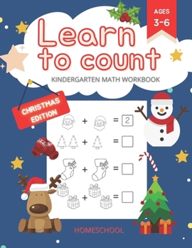 Paperback Learn to Count Kindergarten Math Workbook Christmas Edition: Kindergarten and 1st Grade Workbook Age 3-6 - Homeschool Kindergarteners - Addition and S Book