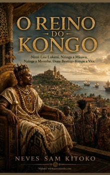 O Reino do Kongo: Nimi Lua Lukeni, Nzinga a Mkuwu, Nzinga a Mvemba, Dona Beatriz-Kimpa a Vita. (Portuguese Edition)