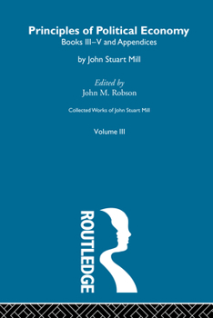 Collected Works of John Stuart Mill, Vol III: Principles of Political Economy, Part II - Book #3 of the Collected Works of John Stuart Mill