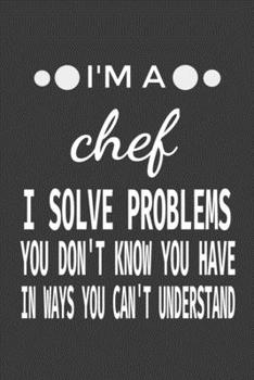 Paperback I'm a Chef I Solve Problems You Don't Know You Have In ways you can't understand Book