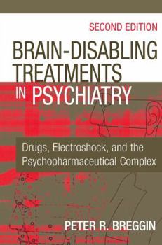 Hardcover Brain-Disabling Treatments in Psychiatry: Drugs, Electroshock, and the Psychopharmaceutical Complex Book