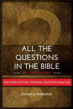 Paperback All The Questions In The Bible -By Category.: Discover Motives Through Question Analysis Book