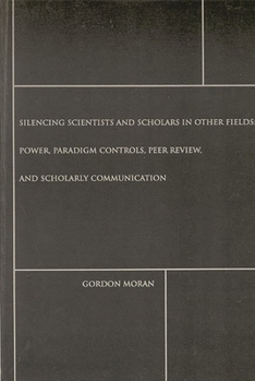 Paperback Silencing Scientists and Scholars in Other Fields: Power, Paradigm Controls, Peer Review, and Scholarly Communication Book