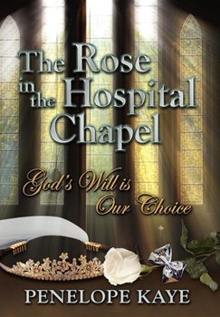 Hardcover The Rose in the Hospital Chapel: God's Will Is Our Choice Book