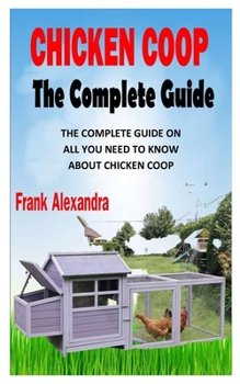 Paperback Chicken COOP the Complete Guide: The Complete Guide on All You Need To Know About Chicken Coop Book