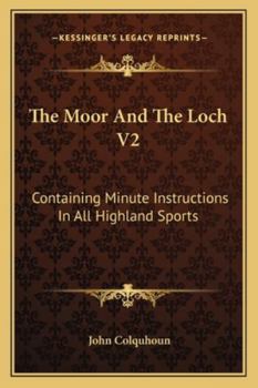 The Moor And The Loch V2: Containing Minute Instructions In All Highland Sports